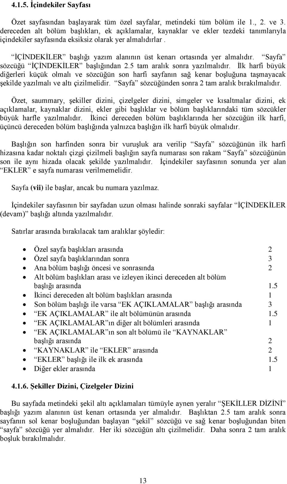 ĠÇĠNDEKĠLER baģlığı yazım alanının üst kenarı ortasında yer almalıdır. Sayfa sözcüğü ĠÇĠNDEKĠLER baģlığından 2.5 tam aralık sonra yazılmalıdır.