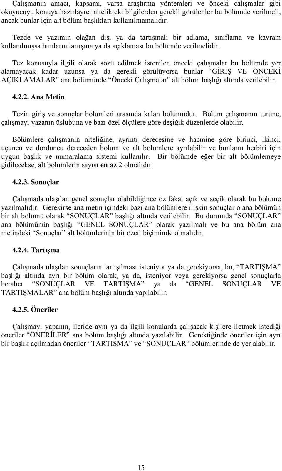 Tez konusuyla ilgili olarak sözü edilmek istenilen önceki çalıģmalar bu bölümde yer alamayacak kadar uzunsa ya da gerekli görülüyorsa bunlar GĠRĠġ VE ÖNCEKĠ AÇIKLAMALAR ana bölümünde Önceki