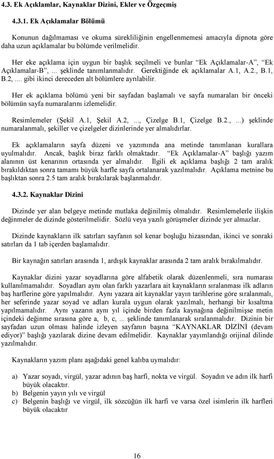 Her eke açıklama için uygun bir baģlık seçilmeli ve bunlar Ek Açıklamalar-A, Ek Açıklamalar-B,... Ģeklinde tanımlanmalıdır. Gerektiğinde ek açıklamalar A.1, A.2., B.1, B.2,.