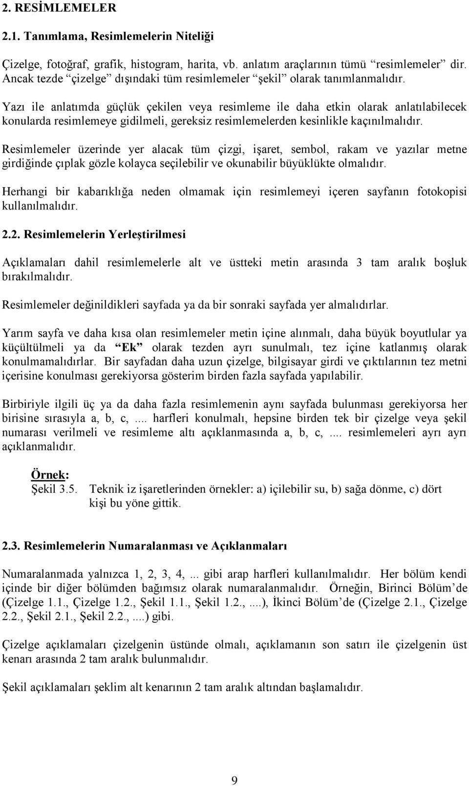 Yazı ile anlatımda güçlük çekilen veya resimleme ile daha etkin olarak anlatılabilecek konularda resimlemeye gidilmeli, gereksiz resimlemelerden kesinlikle kaçınılmalıdır.