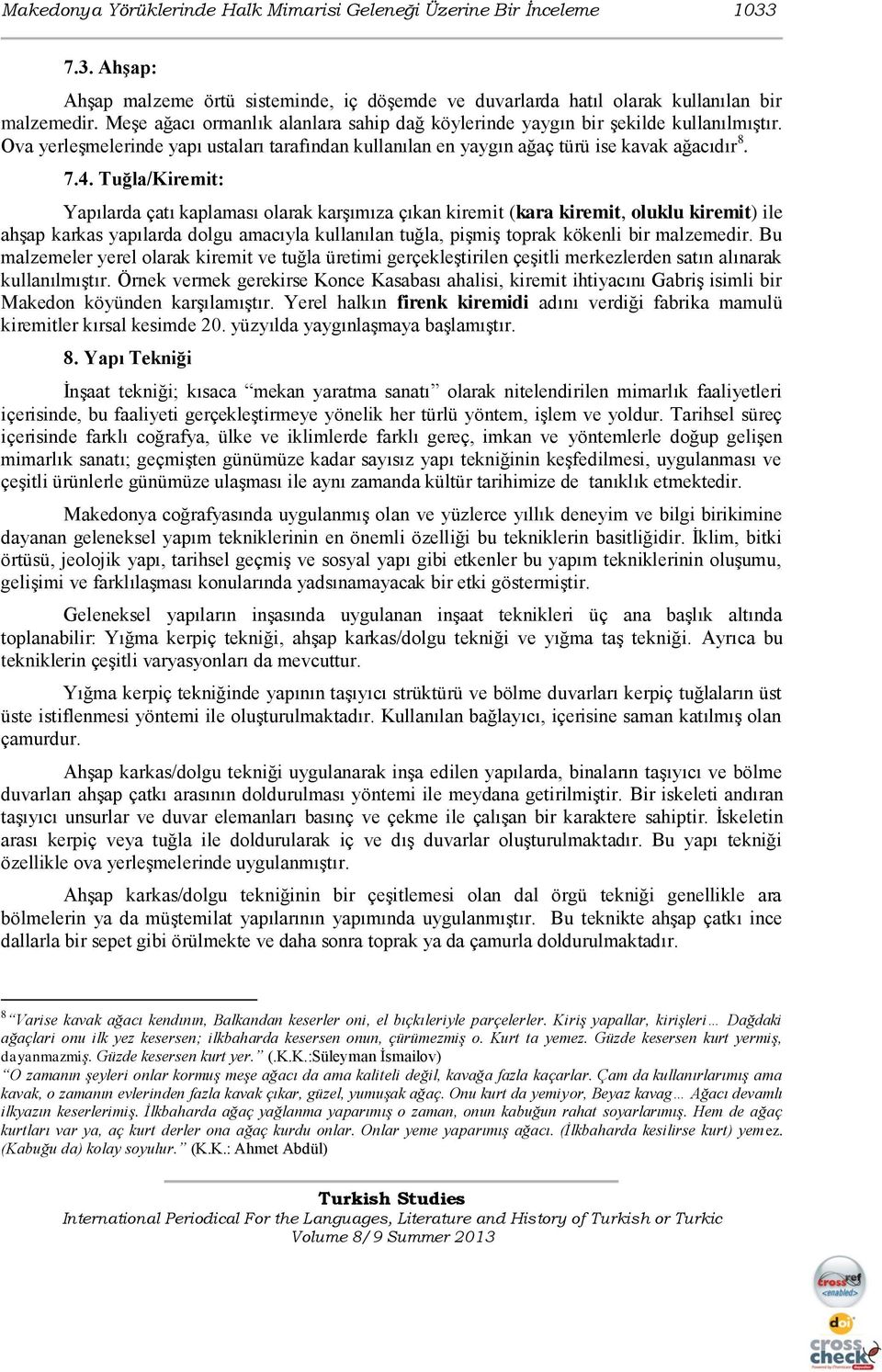 Tuğla/Kiremit: Yapılarda çatı kaplaması olarak karģımıza çıkan kiremit (kara kiremit, oluklu kiremit) ile ahģap karkas yapılarda dolgu amacıyla kullanılan tuğla, piģmiģ toprak kökenli bir malzemedir.