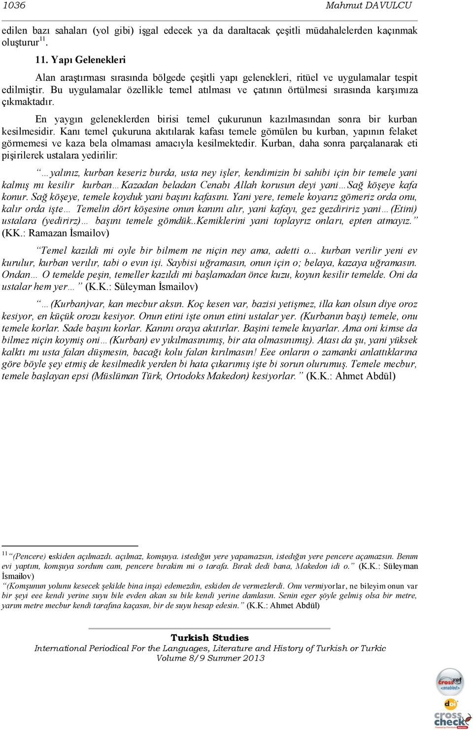 Bu uygulamalar özellikle temel atılması ve çatının örtülmesi sırasında karģımıza çıkmaktadır. En yaygın geleneklerden birisi temel çukurunun kazılmasından sonra bir kurban kesilmesidir.