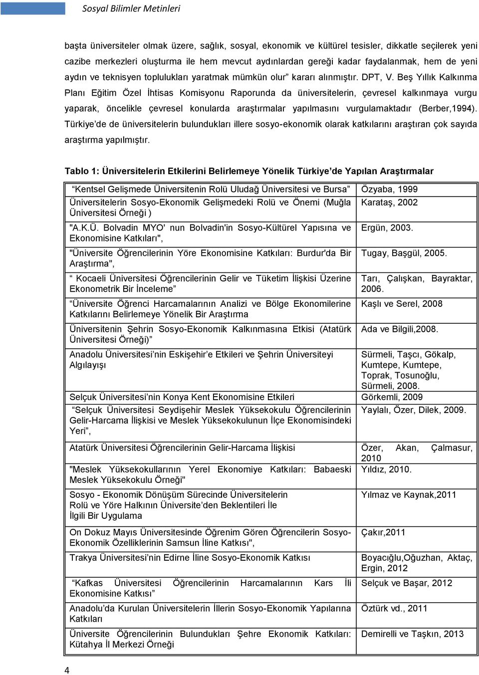 BeĢ Yıllık Kalkınma Planı Eğitim Özel Ġhtisas Komisyonu Raporunda da üniversitelerin, çevresel kalkınmaya vurgu yaparak, öncelikle çevresel konularda araģtırmalar yapılmasını vurgulamaktadır