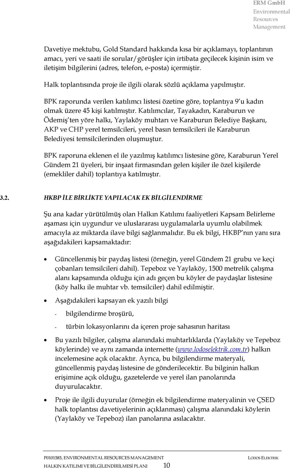 Katılımcılar, Tayakadın, Karaburun ve Ödemiş ten yöre halkı, Yaylaköy muhtarı ve Karaburun Belediye Başkanı, AKP ve CHP yerel temsilcileri, yerel basın temsilcileri ile Karaburun Belediyesi