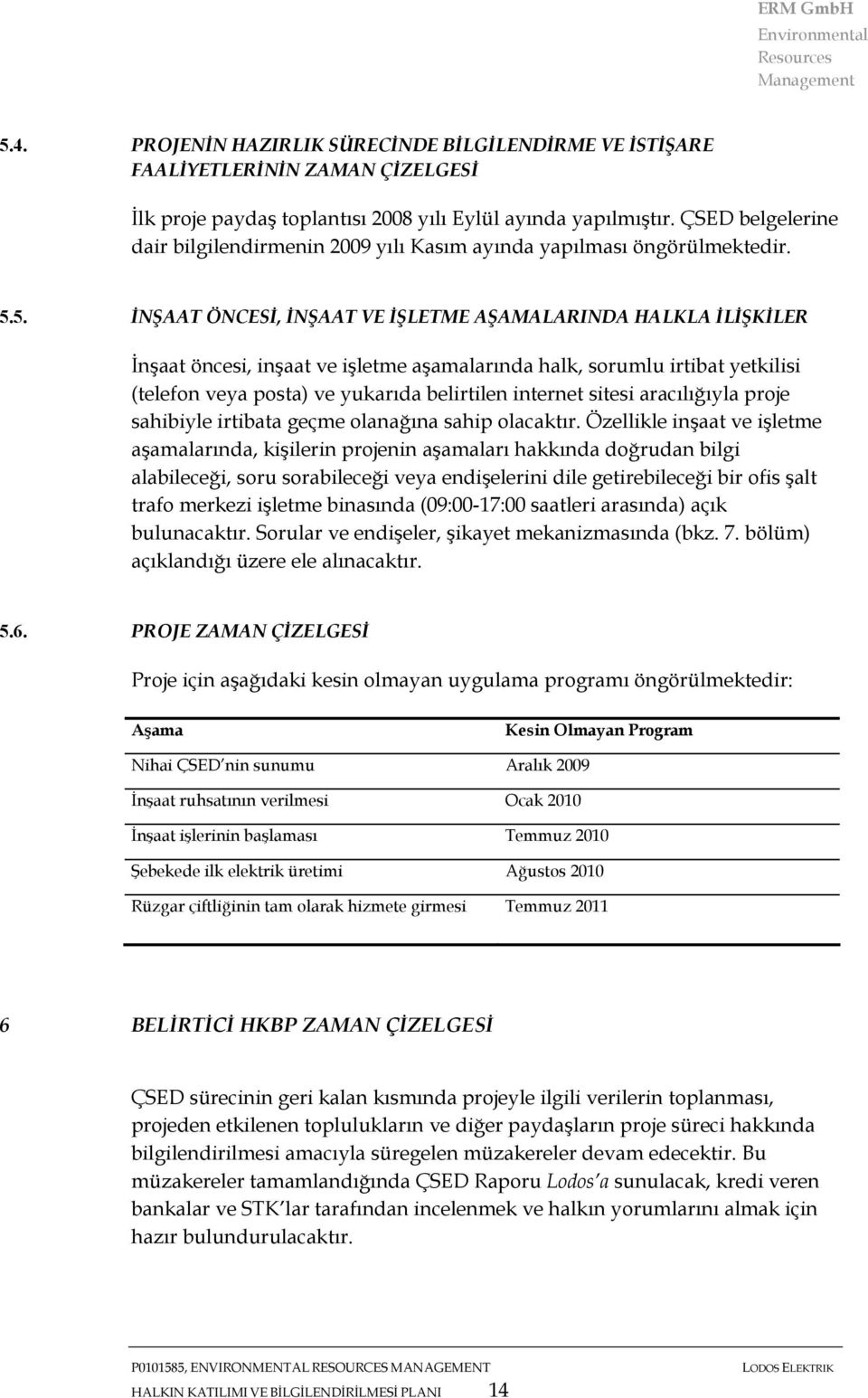 5. İNŞAAT ÖNCESİ, İNŞAAT VE İŞLETME AŞAMALARINDA HALKLA İLİŞKİLER İnşaat öncesi, inşaat ve işletme aşamalarında halk, sorumlu irtibat yetkilisi (telefon veya posta) ve yukarıda belirtilen internet