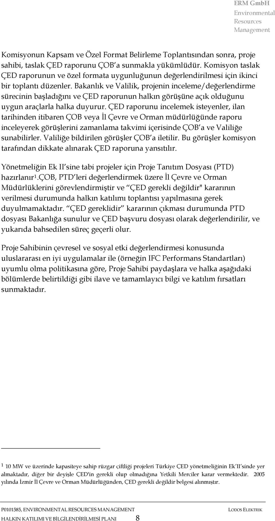 Bakanlık ve Valilik, projenin inceleme/değerlendirme sürecinin başladığını ve ÇED raporunun halkın görüşüne açık olduğunu uygun araçlarla halka duyurur.