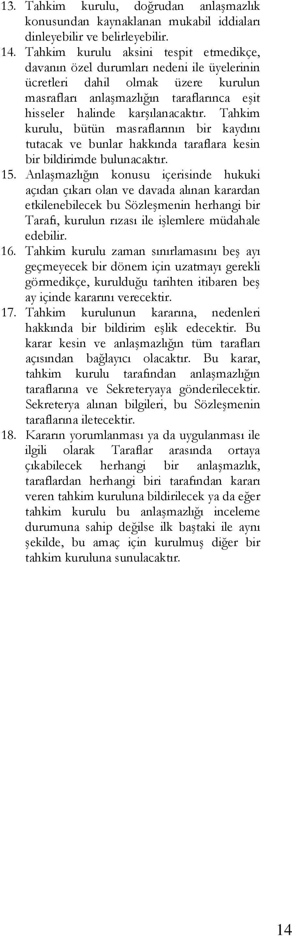 Tahkim kurulu, bütün masraflarının bir kaydını tutacak ve bunlar hakkında taraflara kesin bir bildirimde bulunacaktır. 15.