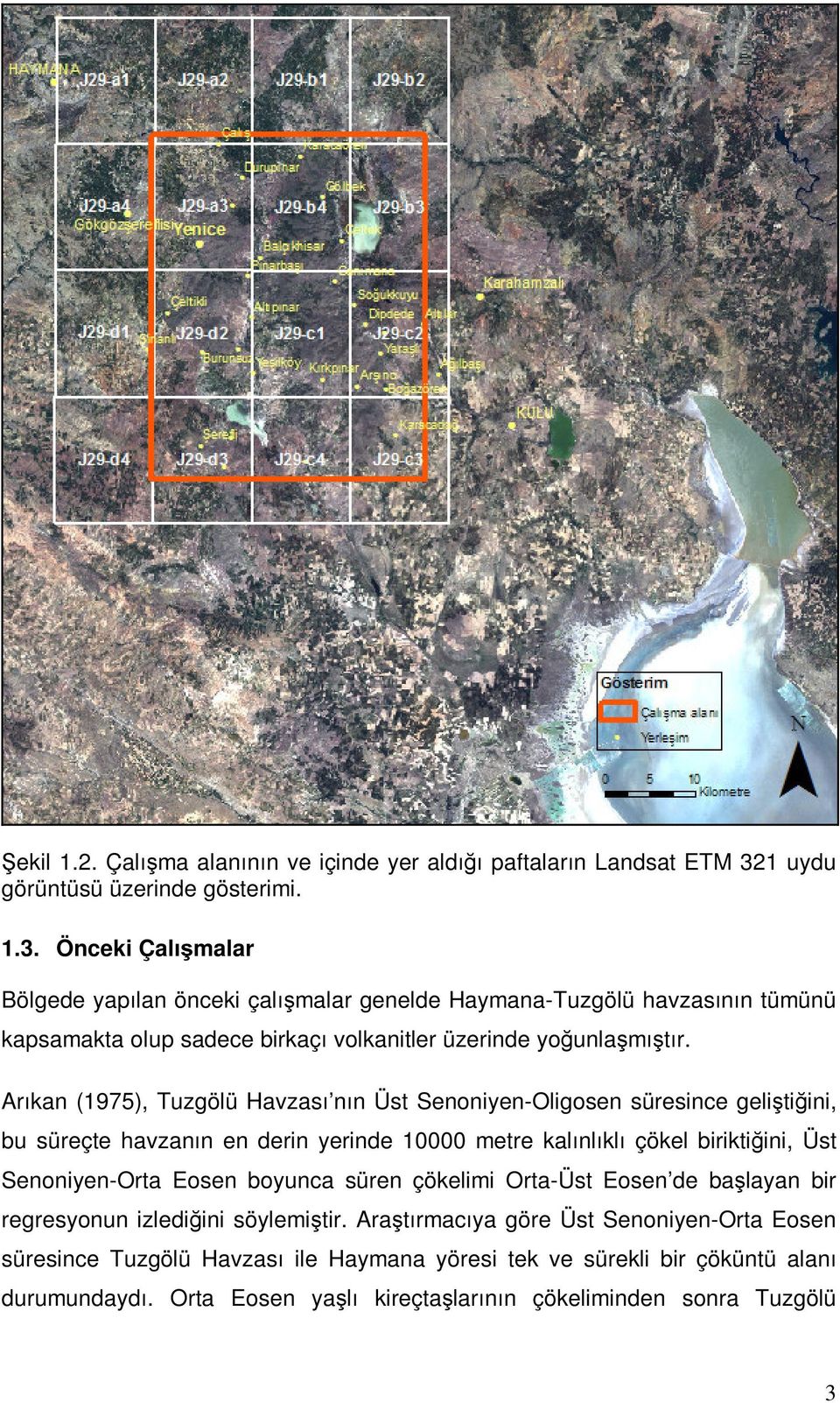 Önceki Çalışmalar Bölgede yapılan önceki çalışmalar genelde Haymana-Tuzgölü havzasının tümünü kapsamakta olup sadece birkaçı volkanitler üzerinde yoğunlaşmıştır.