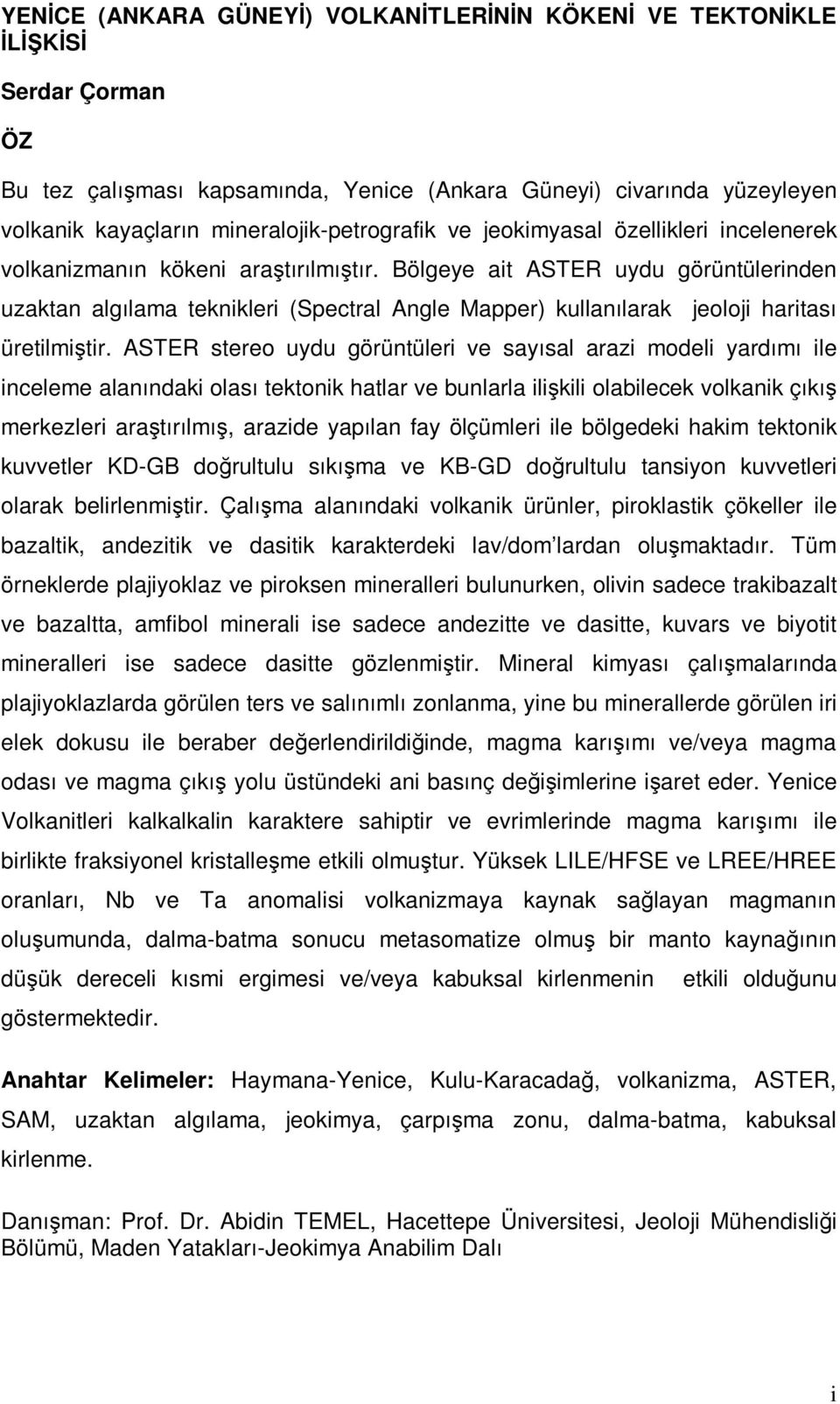 Bölgeye ait ASTER uydu görüntülerinden uzaktan algılama teknikleri (Spectral Angle Mapper) kullanılarak jeoloji haritası üretilmiştir.