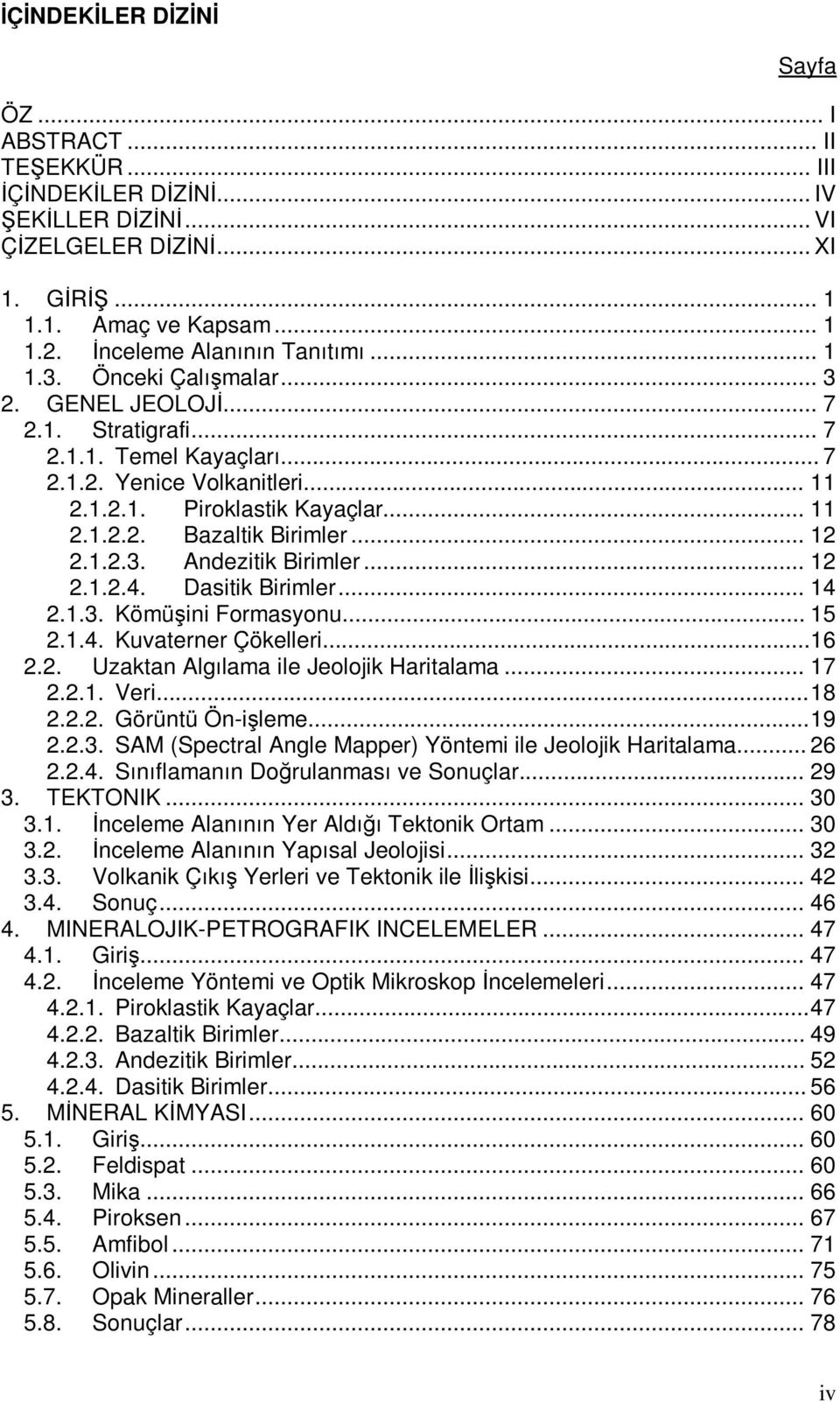 .. 11 2.1.2.2. Bazaltik Birimler... 12 2.1.2.3. Andezitik Birimler... 12 2.1.2.4. Dasitik Birimler... 14 2.1.3. Kömüşini Formasyonu... 15 2.1.4. Kuvaterner Çökelleri... 16 2.2. Uzaktan Algılama ile Jeolojik Haritalama.