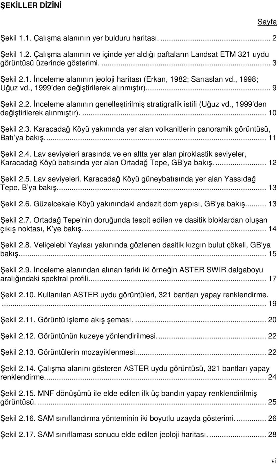 , 1999 den değiştirilerek alınmıştır).... 10 Şekil 2.3. Karacadağ Köyü yakınında yer alan volkanitlerin panoramik görüntüsü, Batı ya bakış... 11 Şekil 2.4.