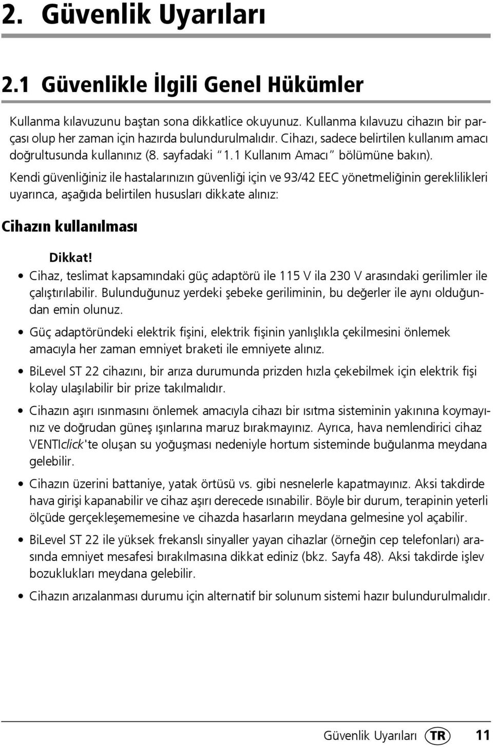 Kendi güvenliğiniz ile hastalarınızın güvenliği için ve 93/42 EEC yönetmeliğinin gereklilikleri uyarınca, aşağıda belirtilen hususları dikkate alınız: Cihazın kullanılması Dikkat!