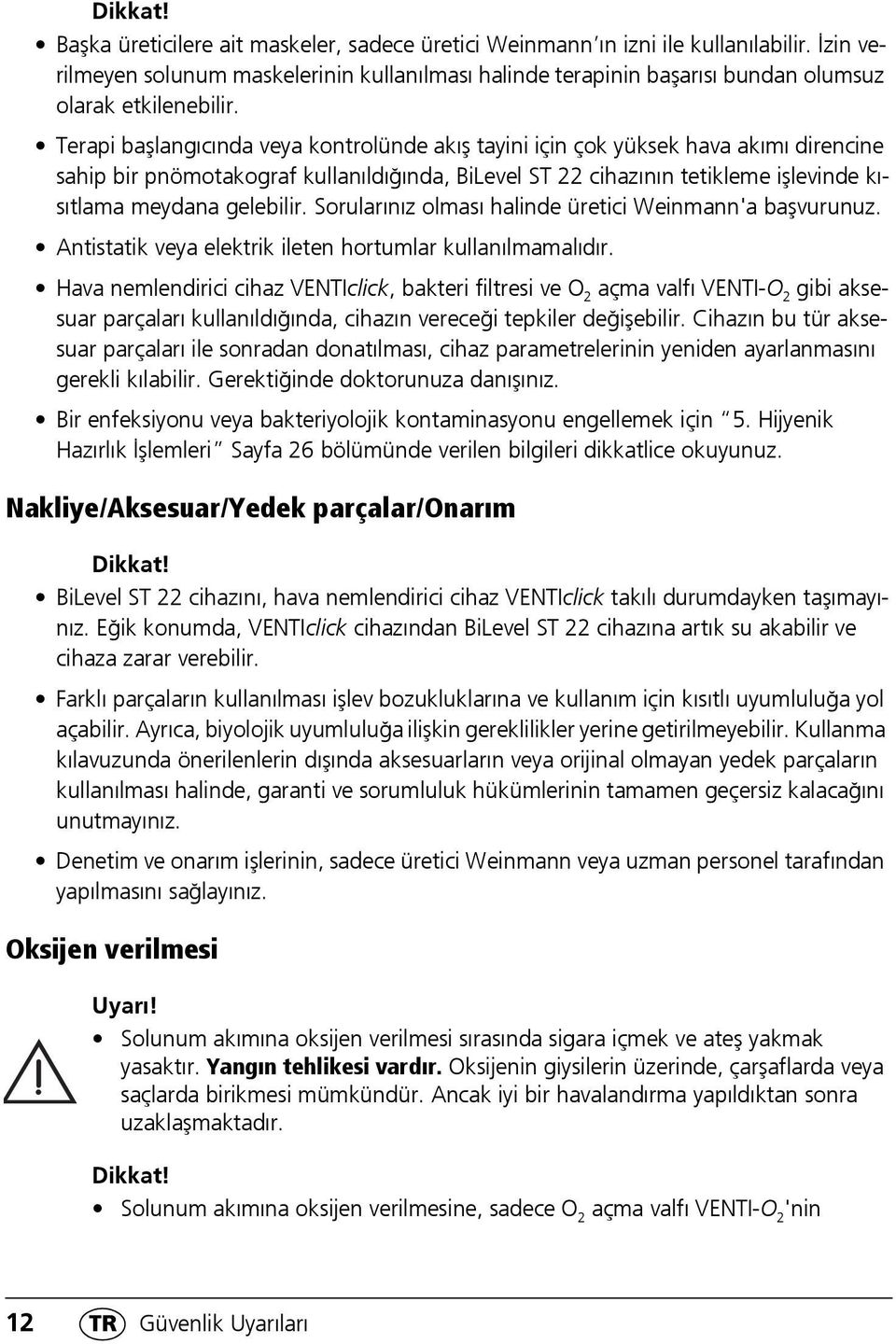 Terapi başlangıcında veya kontrolünde akış tayini için çok yüksek hava akımı direncine sahip bir pnömotakograf kullanıldığında, BiLevel ST 22 cihazının tetikleme işlevinde kısıtlama meydana gelebilir.