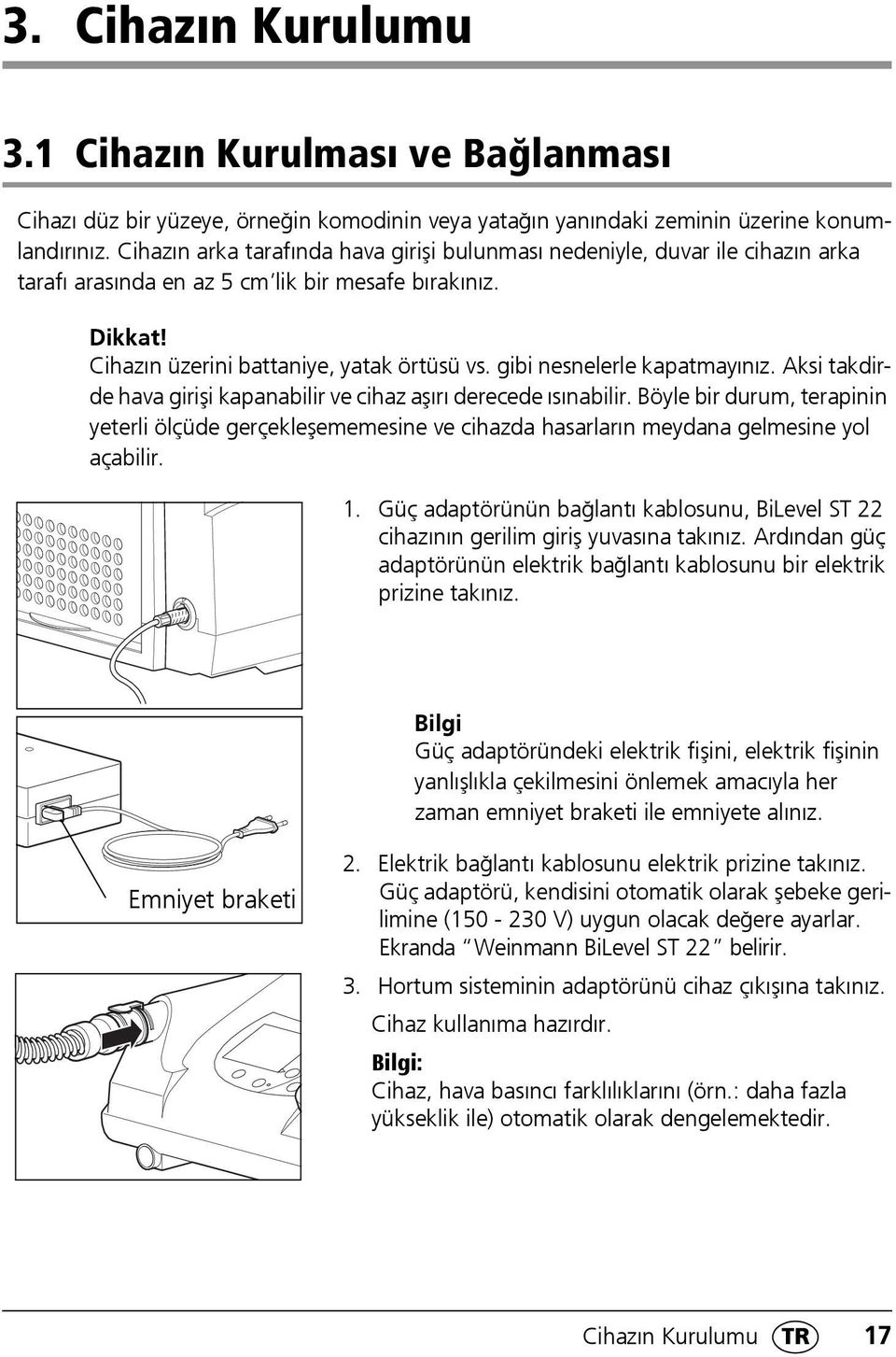 gibi nesnelerle kapatmayınız. Aksi takdirde hava girişi kapanabilir ve cihaz aşırı derecede ısınabilir.