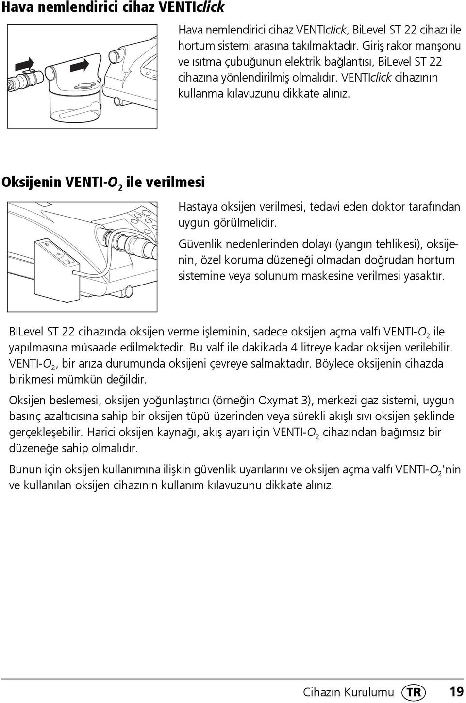 Oksijenin VENTI-O 2 ile verilmesi Hastaya oksijen verilmesi, tedavi eden doktor tarafından uygun görülmelidir.