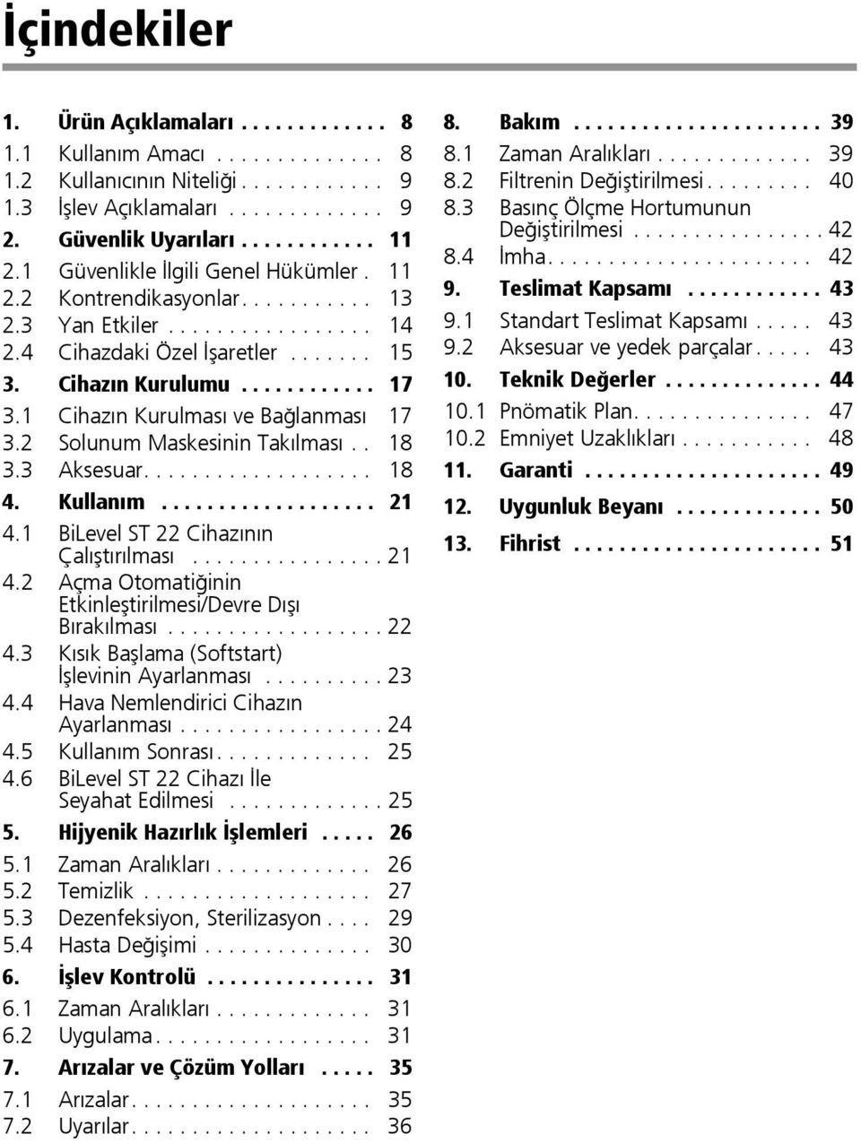 1 Cihazın Kurulması ve Bağlanması 17 3.2 Solunum Maskesinin Takılması.. 18 3.3 Aksesuar................... 18 4. Kullanım................... 21 4.