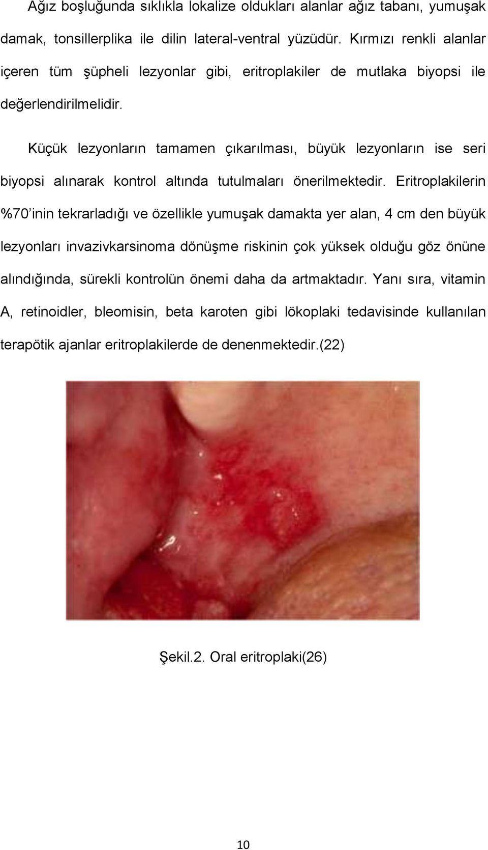 Küçük lezyonların tamamen çıkarılması, büyük lezyonların ise seri biyopsi alınarak kontrol altında tutulmaları önerilmektedir.