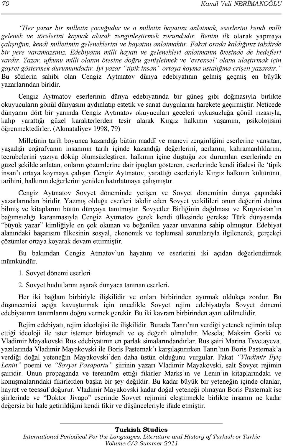 Edebiyatın milli hayatı ve gelenekleri anlatmanın ötesinde de hedefleri vardır. Yazar, ufkunu milli olanın ötesine doğru genişletmek ve evrensel olana ulaştırmak için gayret göstermek durumundadır.