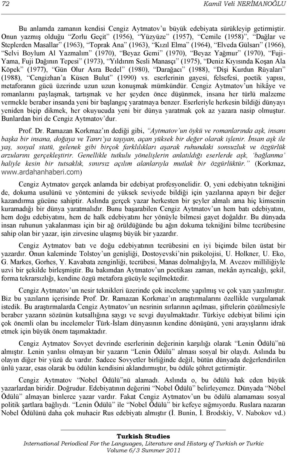 (1970), Beyaz Gemi (1970), Beyaz Yağmur (1970), Fuji- Yama, Fuji Dağının Tepesi (1973), Yıldırım Sesli Manasçı (1975), Deniz Kıyısında Koşan Ala Köpek (1977), Gün Olur Asra Bedel (1980), Darağacı