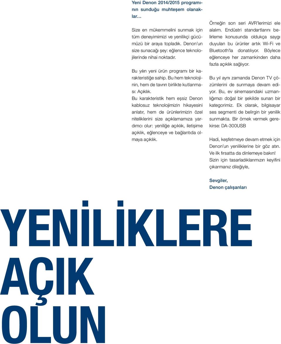 Bu karakteristik hem eşsiz Denon kablosuz teknolojimizin hikayesini anlatır, hem de ürünlerimizin özel niteliklerini size açıklamamıza yardımcı olur: yeniliğe açıklık, iletişime açıklık, eğlenceye ve