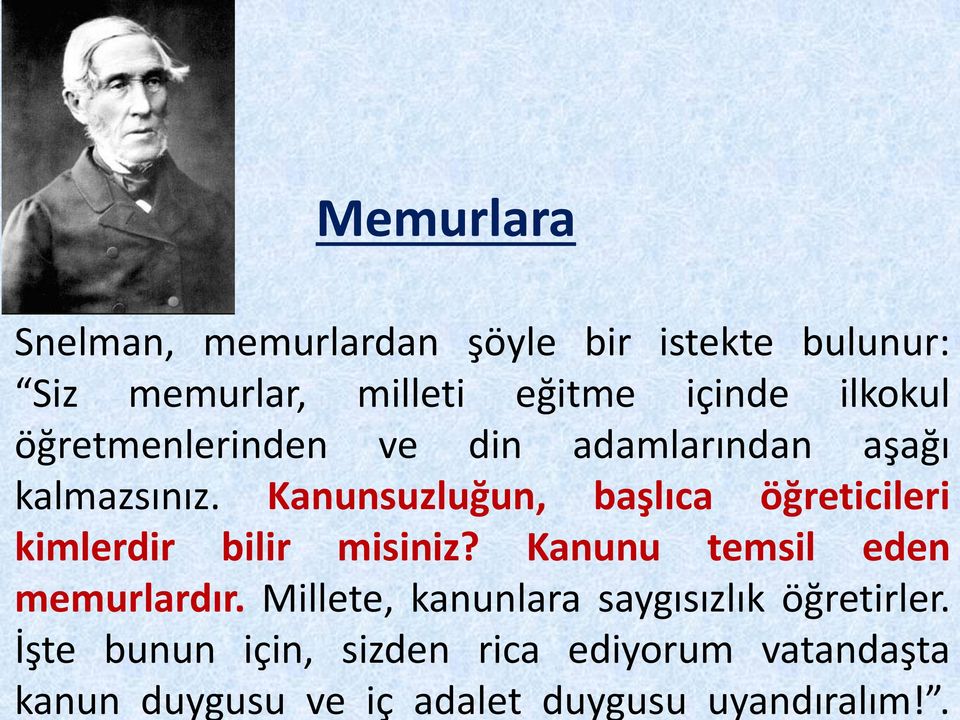 Kanunsuzluğun, başlıca öğreticileri kimlerdir bilir misiniz? Kanunu temsil eden memurlardır.