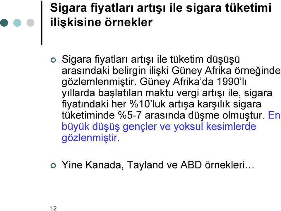 Güney Afrika da 1990 lı yıllarda başlatılan maktu vergi artışı ile, sigara fiyatındaki her %10 luk artışa