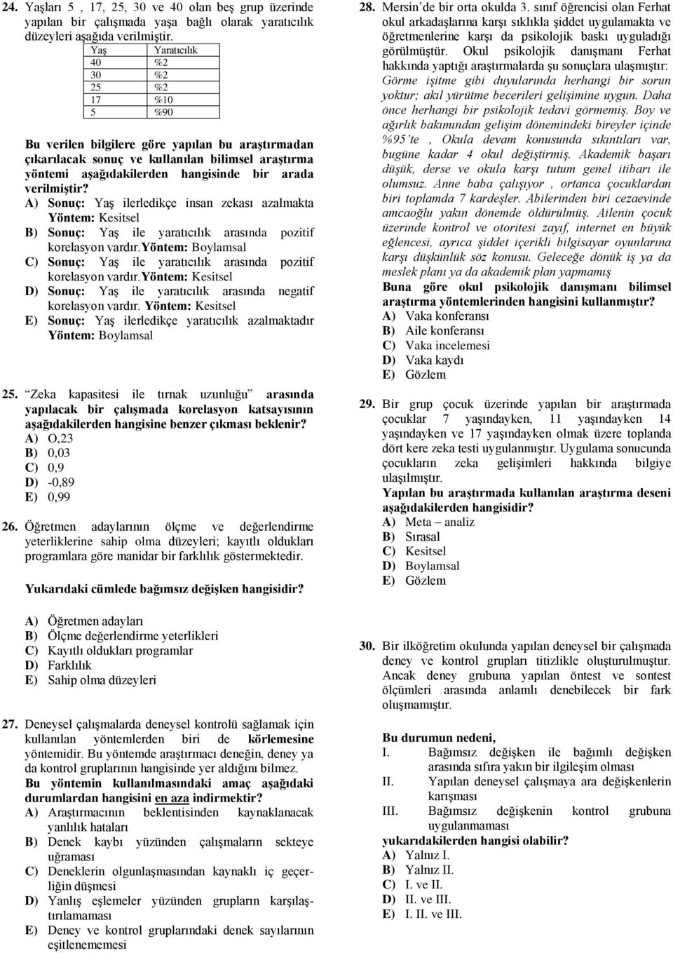 verilmiştir? A) Sonuç: Yaş ilerledikçe insan zekası azalmakta Yöntem: Kesitsel B) Sonuç: Yaş ile yaratıcılık arasında pozitif korelasyon vardır.