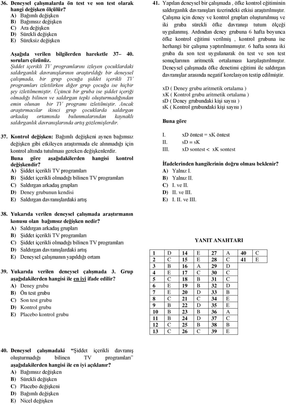 Şiddet içerikli TV programlarını izleyen çocuklardaki saldırganlık davranışlarının araştırıldığı bir deneysel çalışmada, bir grup çocuğa şiddet içerikli TV programları izletilirken diğer grup çocuğa