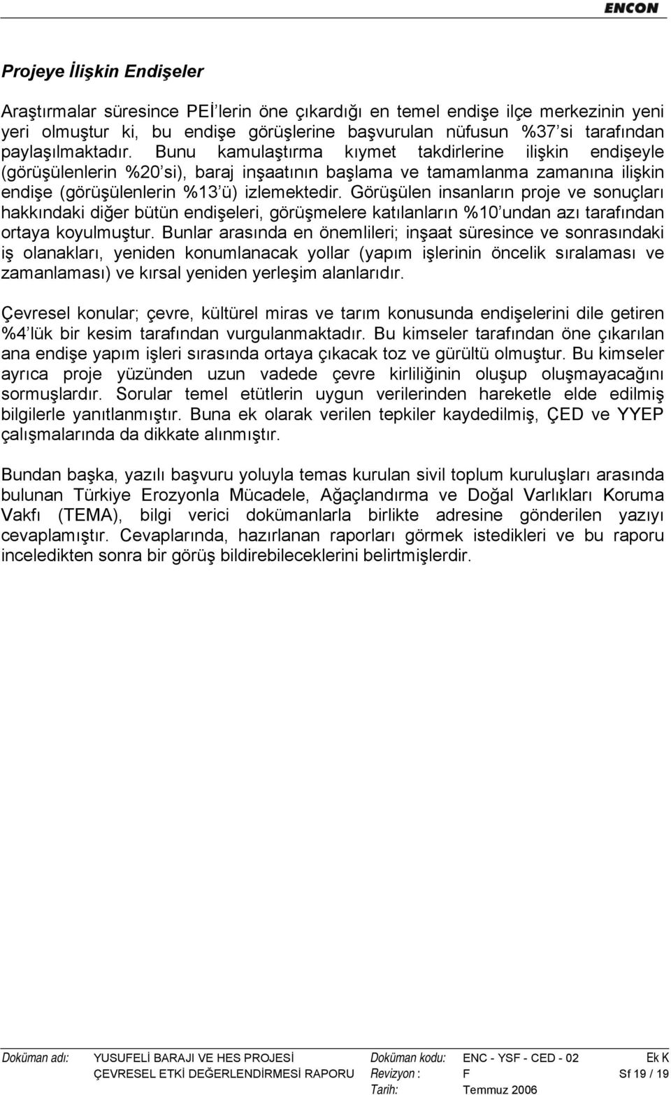 Görüşülen insanların proje ve sonuçları hakkındaki diğer bütün endişeleri, görüşmelere katılanların %10 undan azı tarafından ortaya koyulmuştur.