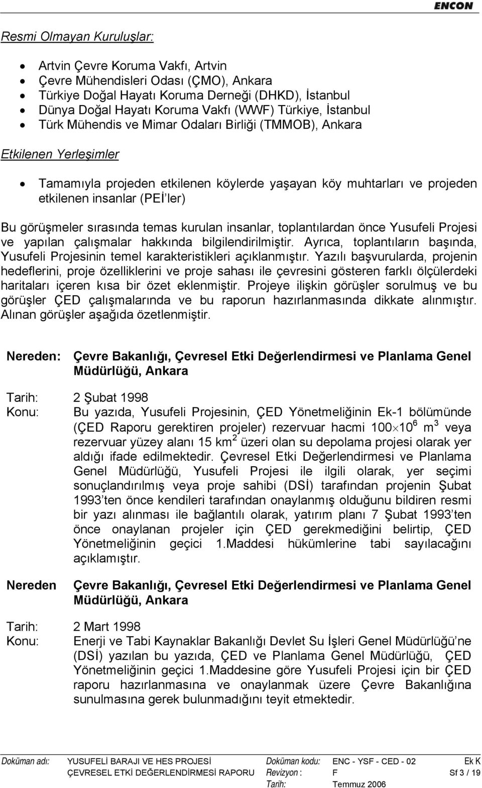 görüşmeler sırasında temas kurulan insanlar, toplantılardan önce Yusufeli Projesi ve yapılan çalışmalar hakkında bilgilendirilmiştir.