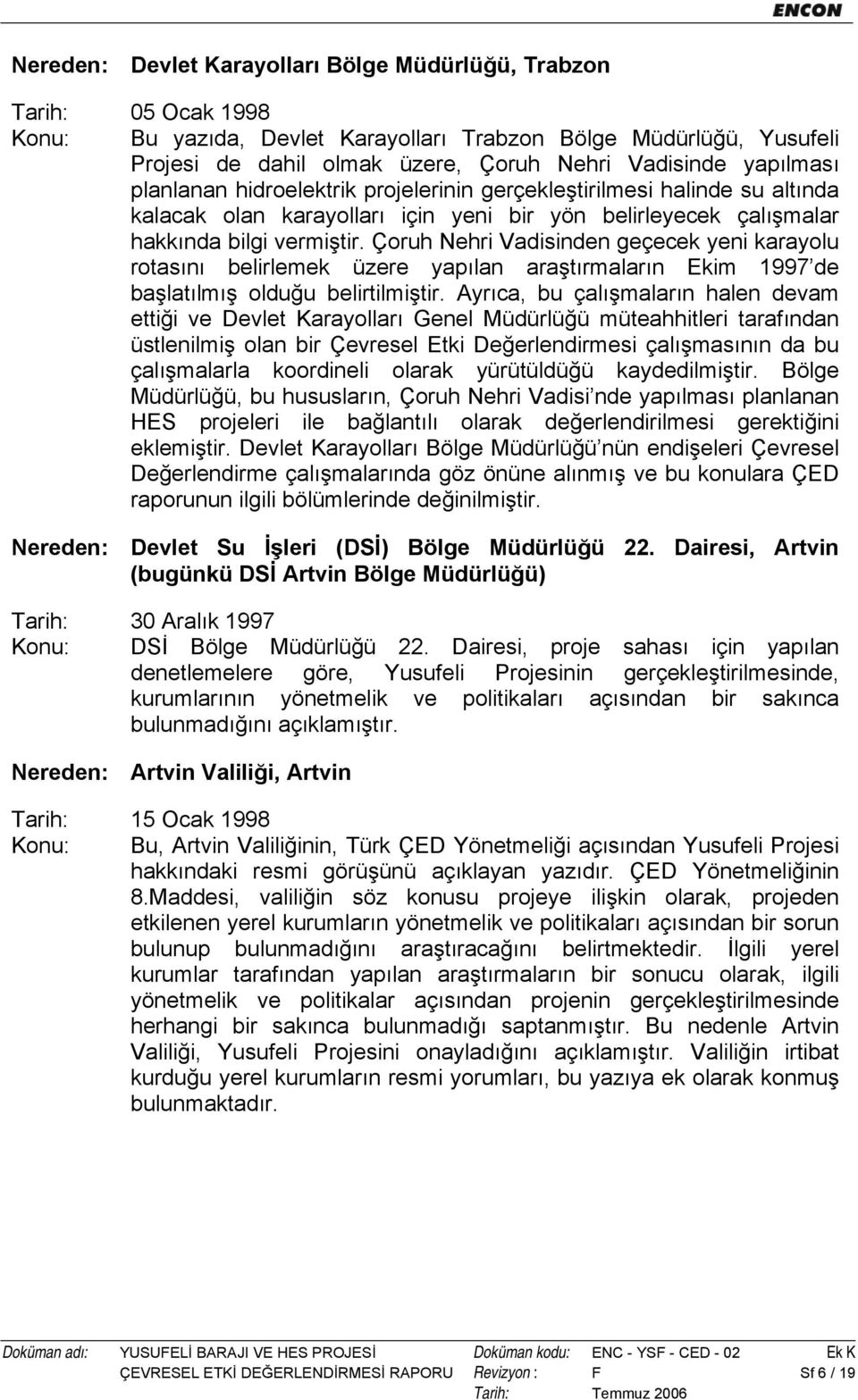 Çoruh Nehri Vadisinden geçecek yeni karayolu rotasını belirlemek üzere yapılan araştırmaların Ekim 1997 de başlatılmış olduğu belirtilmiştir.