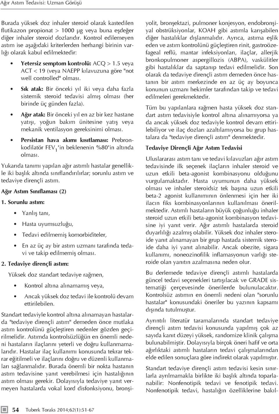 5 veya ACT < 19 (veya NAEPP kılavuzuna göre "not well controlled" olması. Sık atak: Bir önceki yıl iki veya daha fazla sistemik steroid tedavisi almış olması (her birinde üç günden fazla).