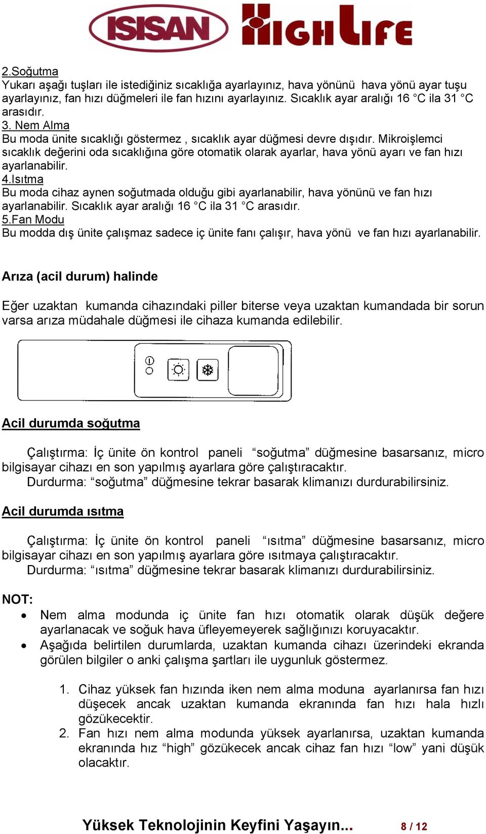 Mikroişlemci sıcaklık değerini oda sıcaklığına göre otomatik olarak ayarlar, hava yönü ayarı ve fan hızı ayarlanabilir. 4.