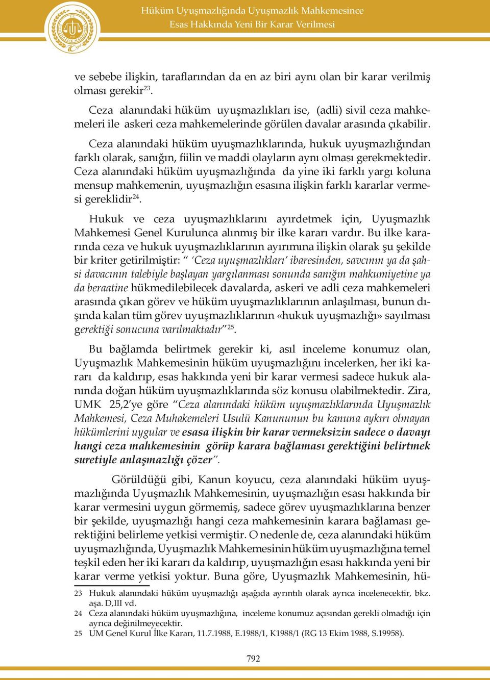 Ceza alanındaki hüküm uyuşmazlıklarında, hukuk uyuşmazlığından farklı olarak, sanığın, fiilin ve maddi olayların aynı olması gerekmektedir.