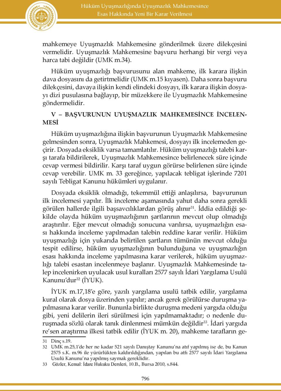 15 kıyasen). Daha sonra başvuru dilekçesini, davaya ilişkin kendi elindeki dosyayı, ilk karara ilişkin dosyayı dizi pusulasına bağlayıp, bir müzekkere ile Uyuşmazlık Mahkemesine göndermelidir.