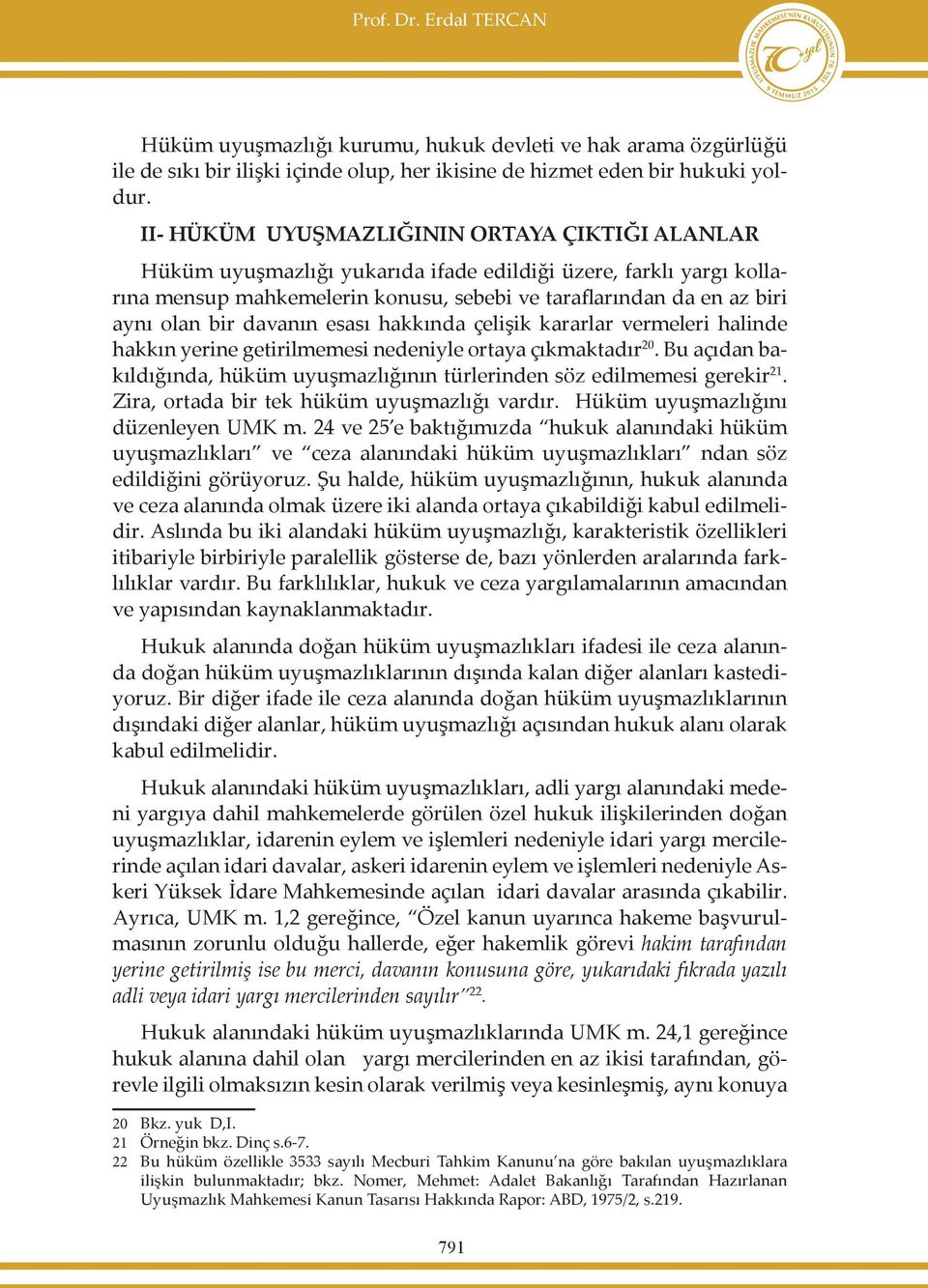 davanın esası hakkında çelişik kararlar vermeleri halinde hakkın yerine getirilmemesi nedeniyle ortaya çıkmaktadır 20.