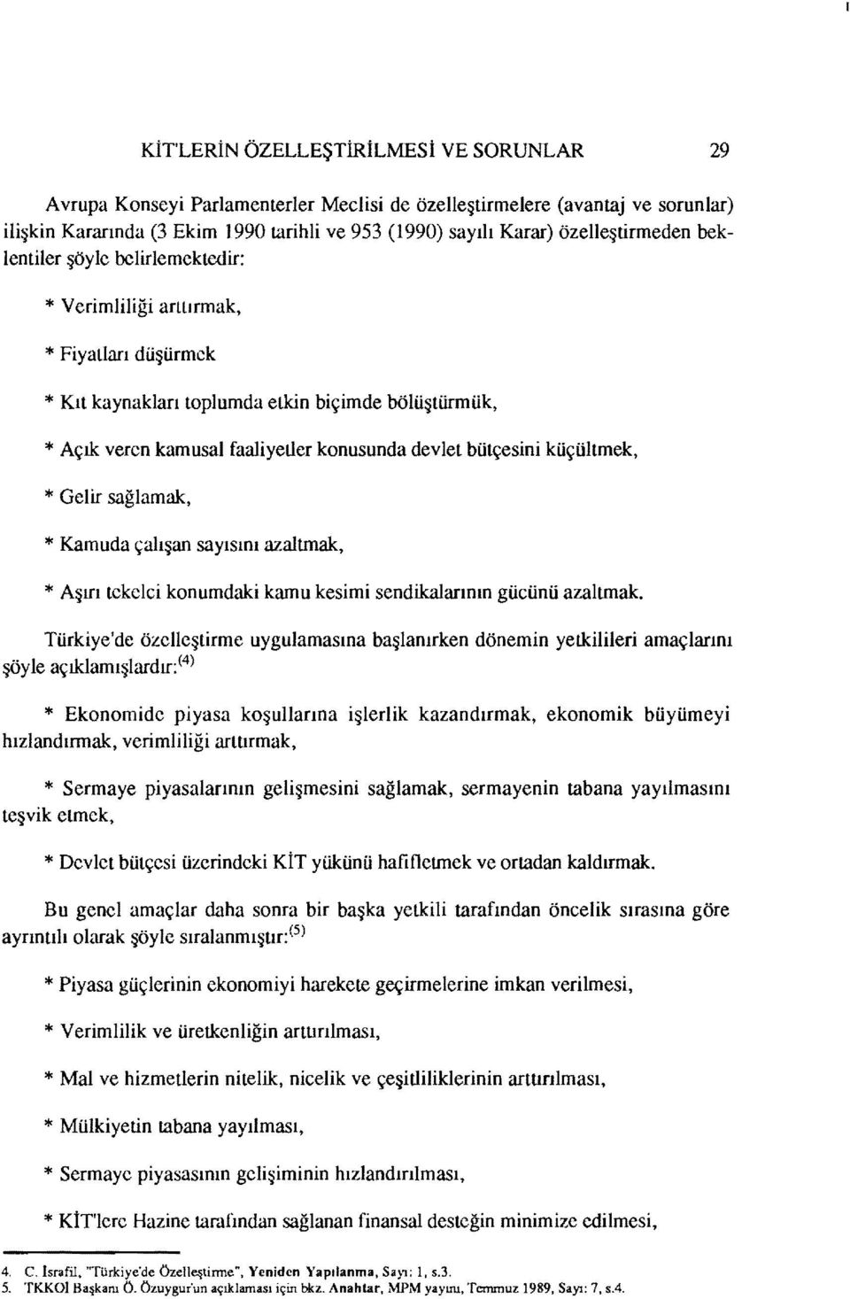 bütçesini küçültrnek, * Gelir sağlamak, * Kamuda çalışan sayısını azaltmak, * Aşırı tekelci konumdaki kamu kesimi sendikalarının gücünü azaltmak.