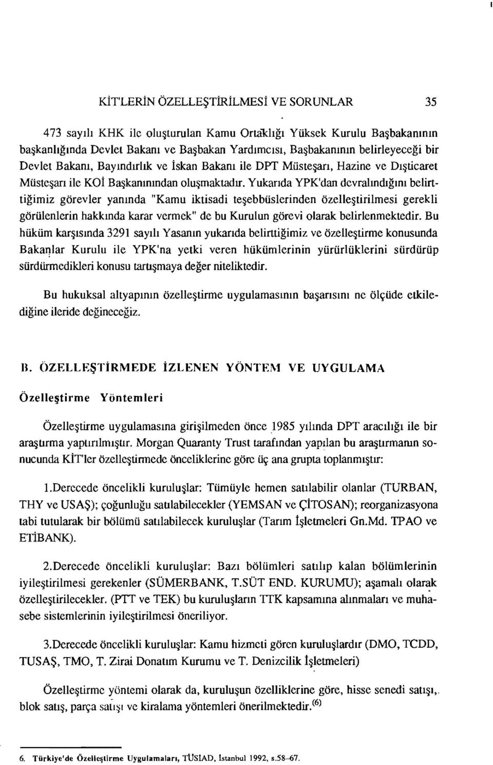 Yukarıda YPK'dan devralındığını belirttiğimiz görevler yanında "Kamu iktisadi teşebbüslerinden özelleştirilmesi gerekli görülenlerin hakkında karar vermekıl de bu Kurulun görevi olarak