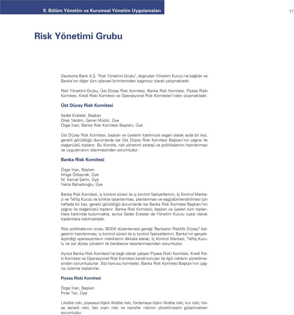 Risk Yönetimi Grubu, Üst Düzey Risk Komitesi, Banka Risk Komitesi, Piyasa Riski Komitesi, Kredi Riski Komitesi ve Operasyonel Risk Komiteleri nden oluflmaktad r.