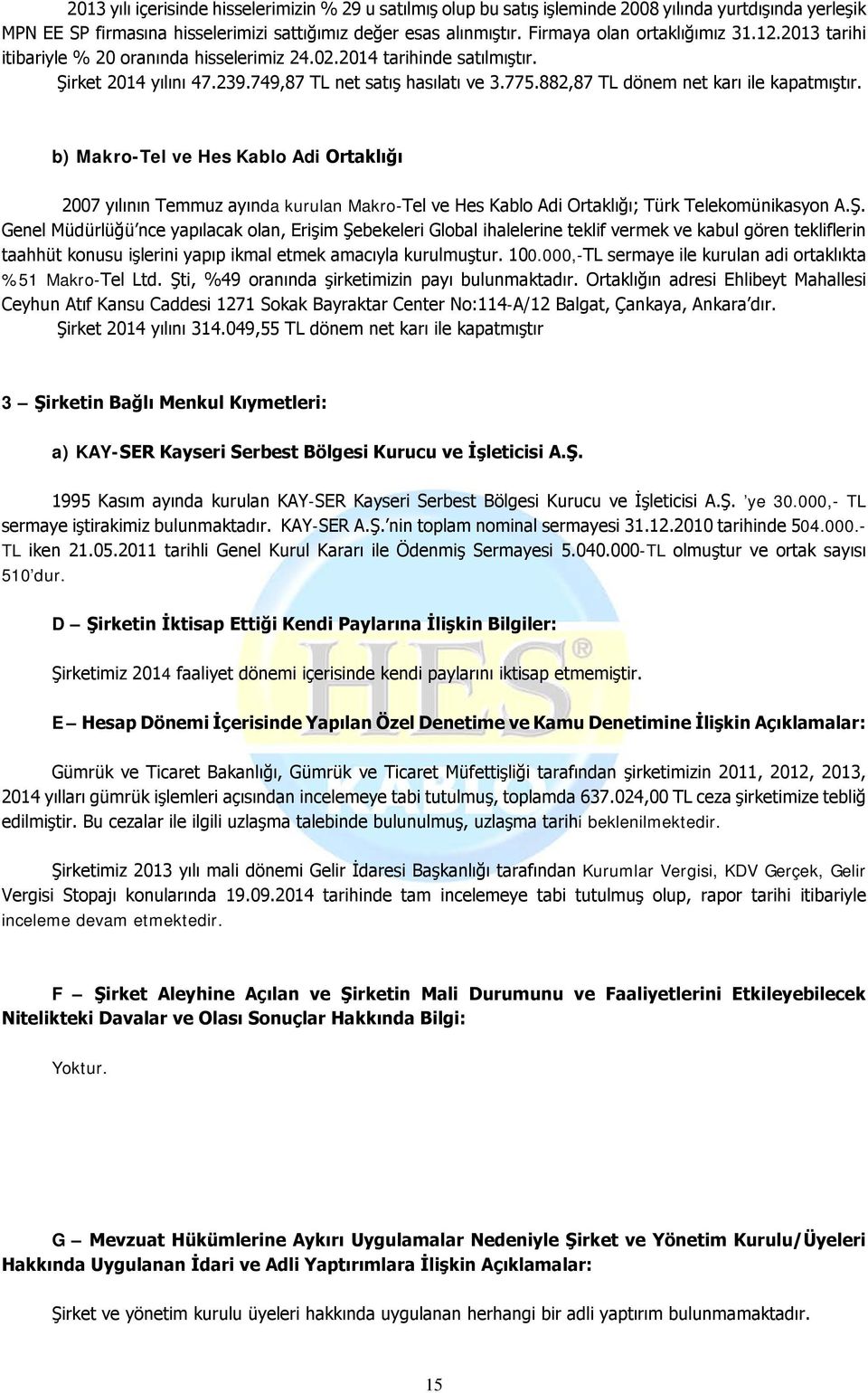 882,87 TL dönem net karı ile kapatmıştır. b) Makro-Tel ve Hes Kablo Adi Ortaklığı 2007 yılının Temmuz ayında kurulan Makro-Tel ve Hes Kablo Adi Ortaklığı; Türk Telekomünikasyon A.Ş.