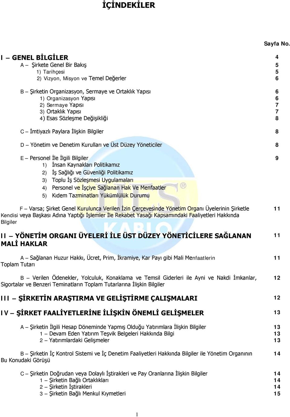 Ortaklık Yapısı 7 4) Esas Sözleşme Değişikliği 8 C İmtiyazlı Paylara İlişkin Bilgiler 8 D Yönetim ve Denetim Kurulları ve Üst Düzey Yöneticiler 8 5 5 6 E Personel İle İlgili Bilgiler 1) İnsan