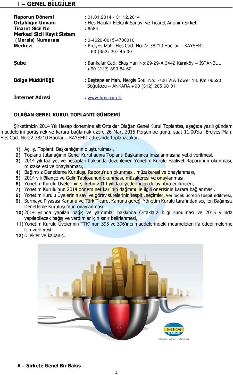 Hes Cad. No:22 38210 Hacılar KAYSERİ +90 (352) 207 45 00 Şube : Bankalar Cad. Ekaş Han No:29-29-A 3442 Karaköy İSTANBUL +90 (212) 393 84 62 Bölge Müdürlüğü : Beştepeler Mah. Nergis Sok.