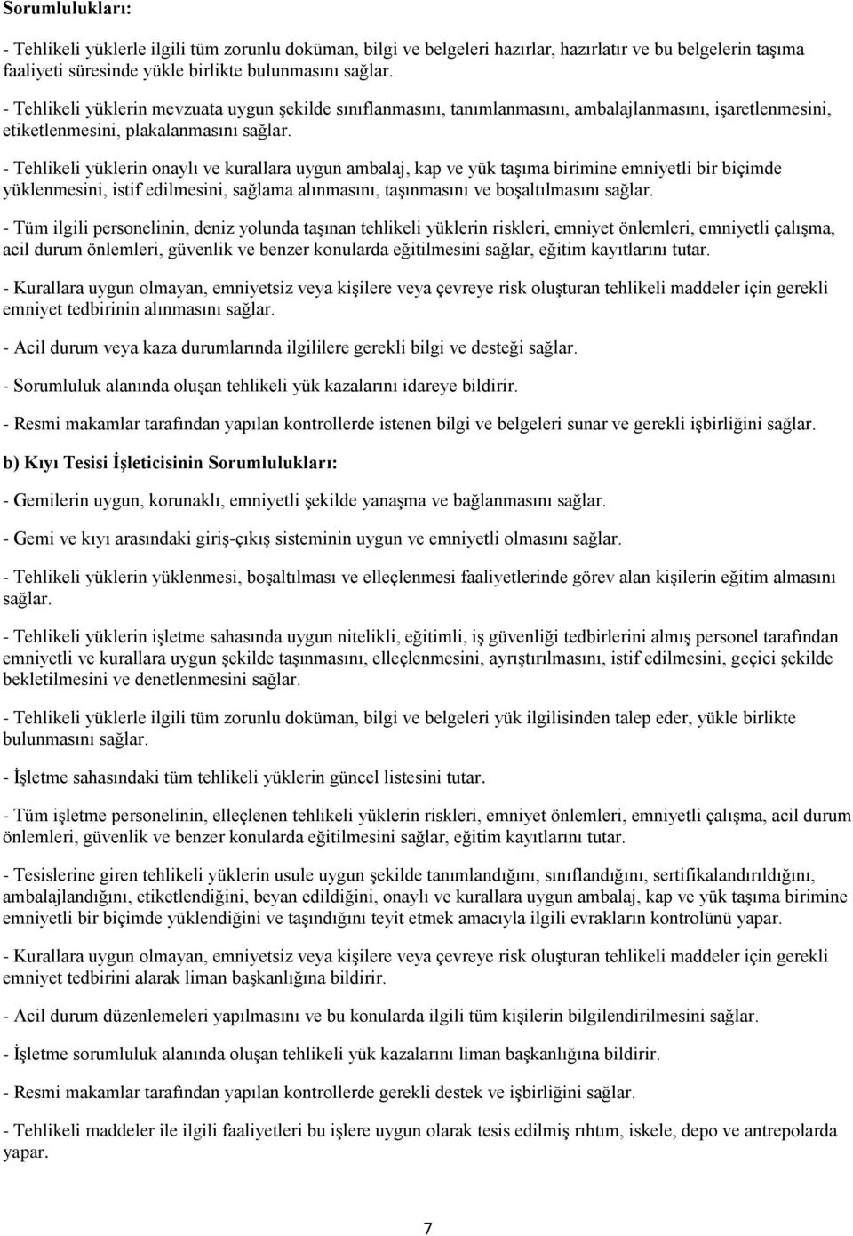 - Tehlikeli yüklerin onaylı ve kurallara uygun ambalaj, kap ve yük taşıma birimine emniyetli bir biçimde yüklenmesini, istif edilmesini, sağlama alınmasını, taşınmasını ve boşaltılmasını sağlar.