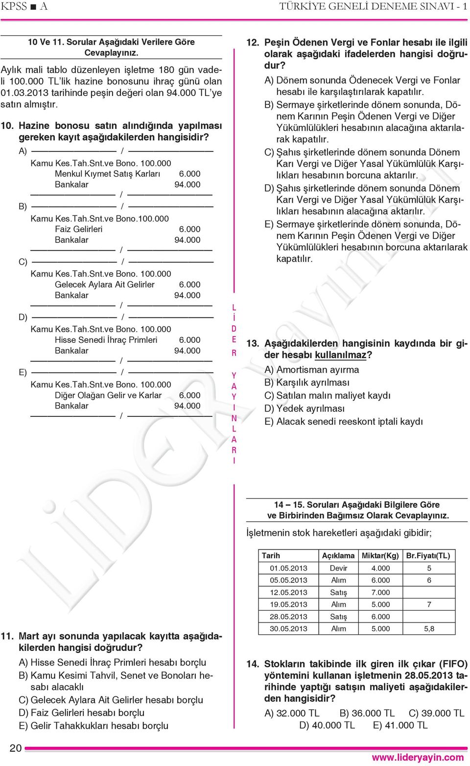 000 Menkul Kıymet Satış Karları 6.000 Bankalar 94.000 B) Kamu Kes.Tah.Snt.ve Bono. 100.000 Faiz Gelirleri 6.000 Bankalar 94.000 C) Kamu Kes.Tah.Snt.ve Bono. 100.000 Gelecek ylara it Gelirler 6.