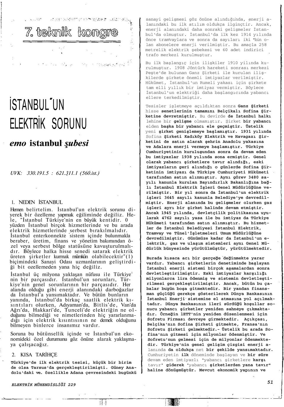 İstanbul enterkonnekte sistem içinde bulunmakla beraber, üretim, finans ve yönetim bakımından ö- zel veya serbest bölge statüsüne kavuşturulmalıdır.