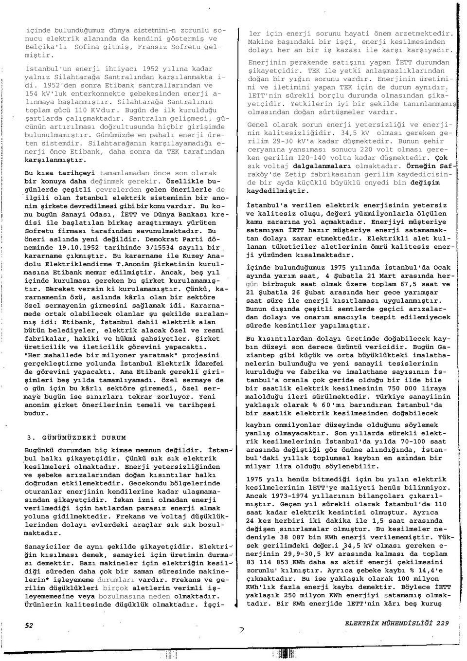 1952'den sonra Etibank santrallarından ve 154 kv'luk enterkonnekte şebekesinden enerji a- lınmaya başlanmıştır. Silahtarağa Santralının toplam gücü 110 KVdur.