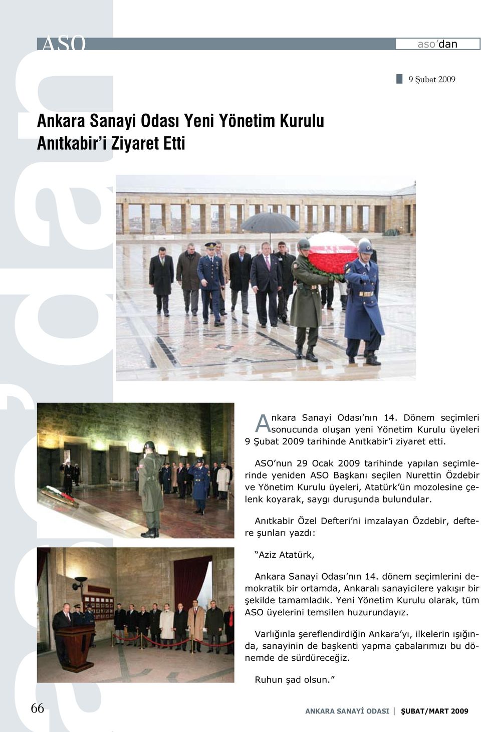 ASO nun 29 Ocak 2009 tarihinde yapılan seçimlerinde yeniden ASO Başkanı seçilen Nurettin Özdebir ve Yönetim Kurulu üyeleri, Atatürk ün mozolesine çelenk koyarak, saygı duruşunda bulundular.