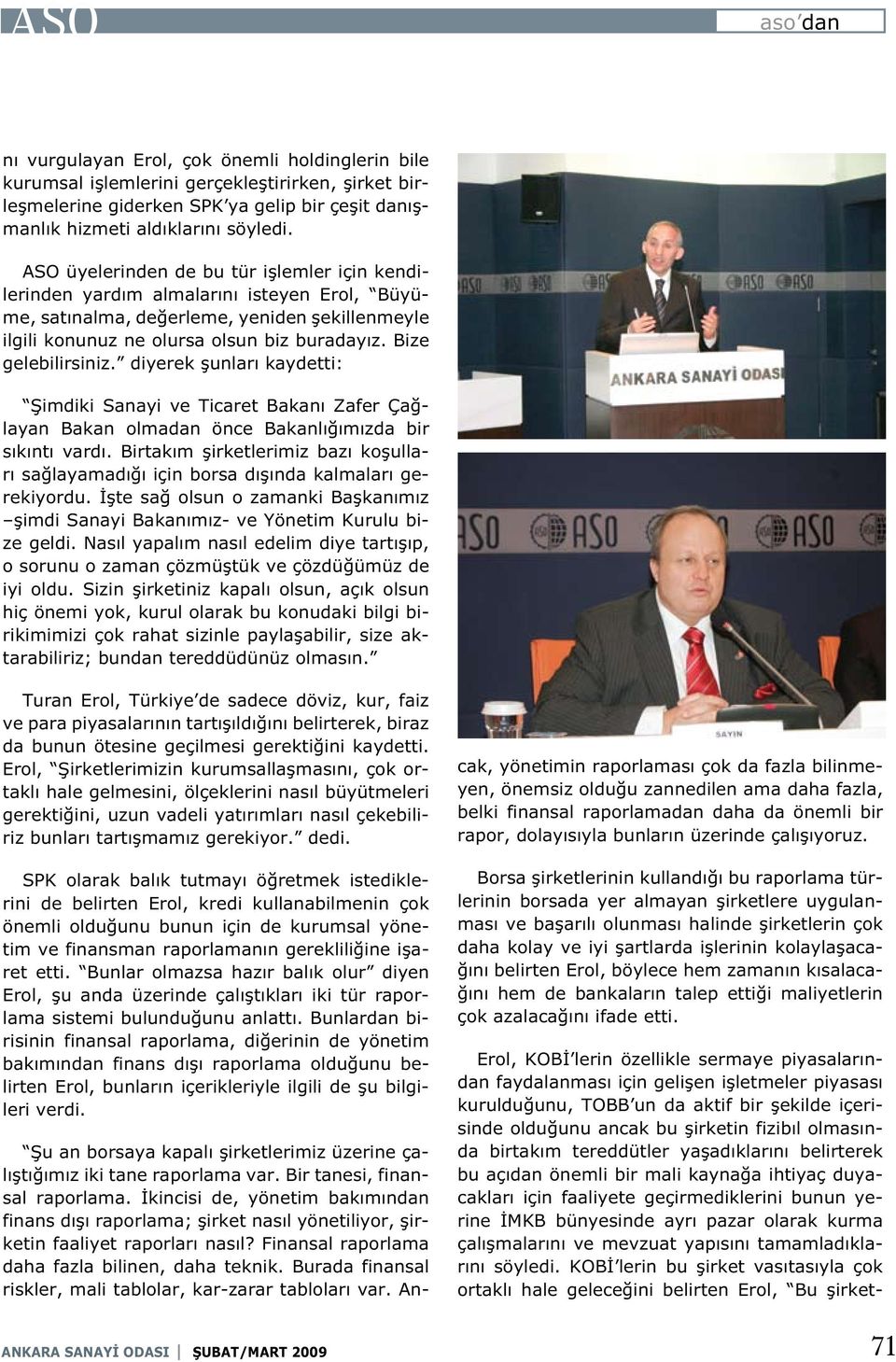 Bize gelebilirsiniz. diyerek şunları kaydetti: Şimdiki Sanayi ve Ticaret Bakanı Zafer Çağlayan Bakan olmadan önce Bakanlığımızda bir sıkıntı vardı.