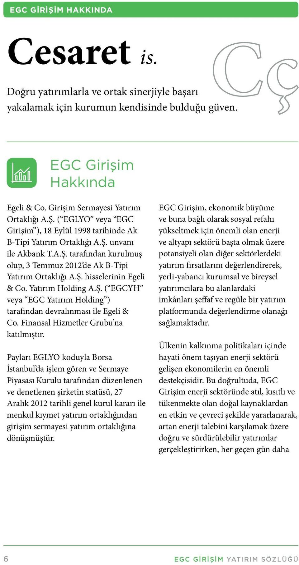 Yatırım Holding A.Ş. ( EGCYH veya EGC Yatırım Holding ) tarafından devralınması ile Egeli & Co. Finansal Hizmetler Grubu na katılmıştır.