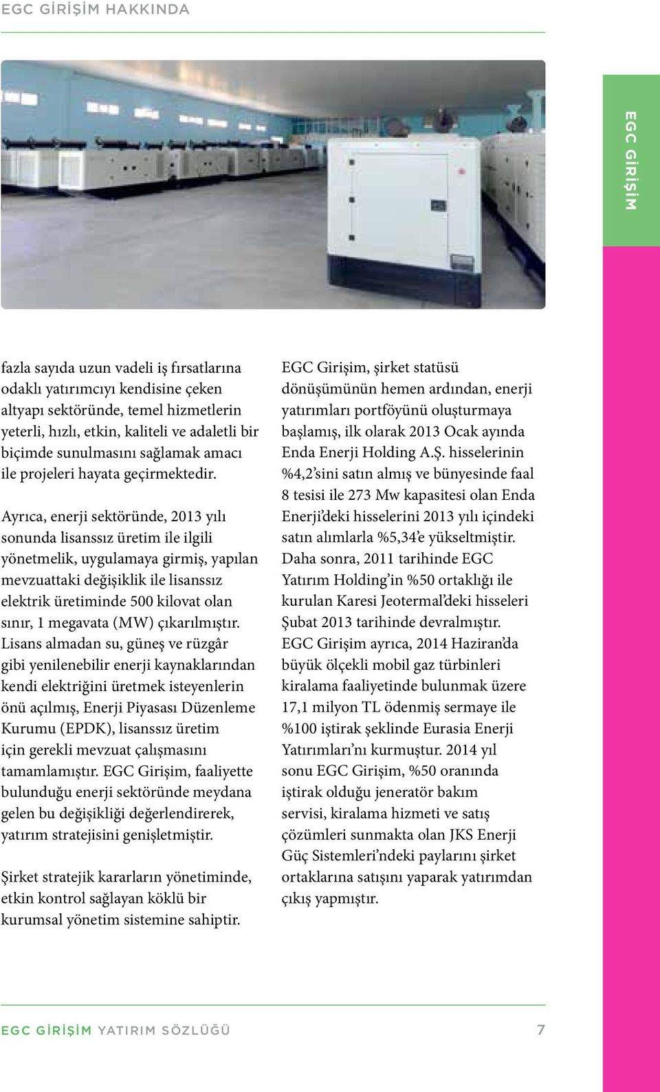 Ayrıca, enerji sektöründe, 2013 yılı sonunda lisanssız üretim ile ilgili yönetmelik, uygulamaya girmiş, yapılan mevzuattaki değişiklik ile lisanssız elektrik üretiminde 500 kilovat olan sınır, 1